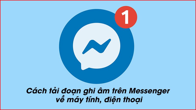 Cách tải đoạn, file ghi âm trên Messenger về máy tính, điện thoại