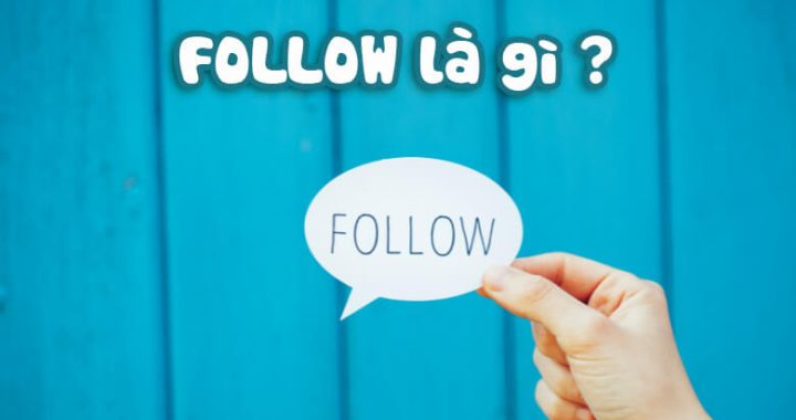 Follow là gì? Những lợi ích mà lượng follow mang lại